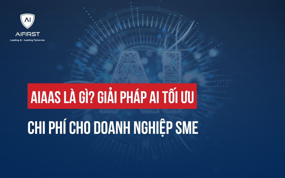 AIAAS LÀ GÌ? GIẢI PHÁP AI TỐI ƯU CHI PHÍ CHO DOANH NGHIỆP SME
